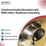 Transform Hospital Operations with BMGI India’s Healthcare