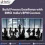 Build Process Excellence with BMGI India's BPM Courses Build Process Excellence with BMGI India's BPM Courses