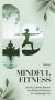 Mindful Fitness: How to Combine Mental and Physical Wellness