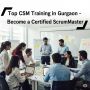Top CSM Training in Gurgaon – Become a Certified ScrumMaster