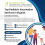 Top Pediatric Vaccination Services in Gujarat	