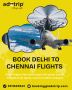Delhi to Chennai Flights | Fast and Hessle Free Booking With