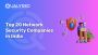 Top 20 Network Security Companies in India: Need To Know