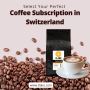 Select Your Perfect Coffee Subscription in Switzerland For T