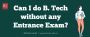 Can I do B. Tech without any entrance exam?