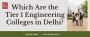 Which Are the Tier 1 Engineering Colleges in Delhi?