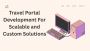 Travel Portal Development For Scalable and Custom Solutions