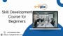 Skill Development Courses for Beginners Skill Development Courses for Beginners
