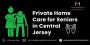 Private Home Care for Seniors in Central Jersey