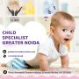 Child Specialist in Near Greater Noida West | Pediatric Clin