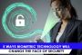 The top five ways that biometric technology will alter secur