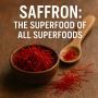 Saffron: The Superfood of All Superfoods