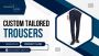 Custom Tailored Pants – Perfect Fit, Ultimate Comfort