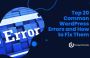 Troubleshooting Made Easy with Common WordPress Errors Guide
