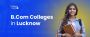 Top 10 B.Com Colleges In Lucknow 2024- Admission, Fees, Exam