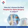 How do I choose the best hospital for spine surgery in Jaipu