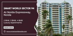 Smart World Sector 94 Noida – Where Luxury Meets Convenience