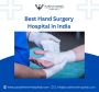 Are You Looking for the Best Hand Surgery Hospital in India