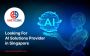 Looking For AI Solutions Provider in Singapore Looking For AI Solutions Provider in Singapore