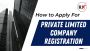 How to Apply for Private Limited Company Registration How to Apply for Private Limited Company Registration