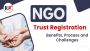 NGO Trust Registration: Benefits, Process and Challenges