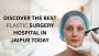 Top-Rated Plastic Surgery Experts in Jaipur