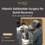 Robotic Gallbladder Surgery by Dr. Manjunath Haridas