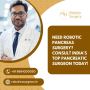 Need Robotic Pancreas Surgery? Consult India’s Top Pancreati