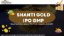 Shanti Gold IPO GMP Update: Current Grey Market Premium & Fa