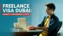 A Complete Guide of Dubai Freelance Visa 2024