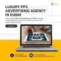 Your Brand's Potential with Luxury PPC Advertising in Dubai!