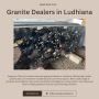 Granite Dealers in Ludhiana – Quality Stone for Every Projec