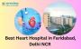 Best Heart Hospital in Faridabad, Delhi NCR