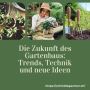 Die Zukunft des Gartenbaus: Trends, Technik und neue Ideen