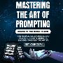 MASTERING THE ART OF PROMPTING MASTERING THE ART OF PROMPTING