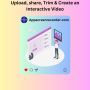 Upload, share, Trim & Create an Interactive Video on Your De