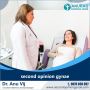 Get Peace of Mind: Consult Dr. Anu Vij for a Second Opinion 