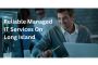 Reliable Managed IT Services On Long Island