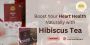 Boost Your Heart Health Naturally with Hibiscus Tea