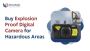 Buy Explosion Proof Digital Camera for Hazardous Areas