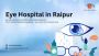 Eye Hospital in Raipur | Shree Retina Care