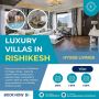 Luxury Villas in Rishikesh for Rent – Enjoy a Blissful Stay 
