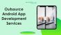 Outsource Android App Development, Android Application Devel