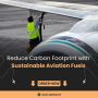 Reduce Carbon Footprint with Sustainable Aviation Fuels 