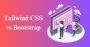Tailwind CSS vs. Bootstrap: Which Framework Should You Choos