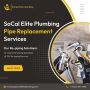 Pipe Replacement Services | SoCal Elite Plumbing