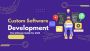 Custom Software Development Guide for 2025 – Start Building 