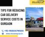 Tips for Reducing Car Delivery Service Costs in Gurgaon