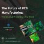 The Future of PCB Manufacturing:Trends for 2024