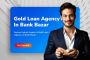 Get Quick Funds from Gold Loan Agency in Bank Bazar Today